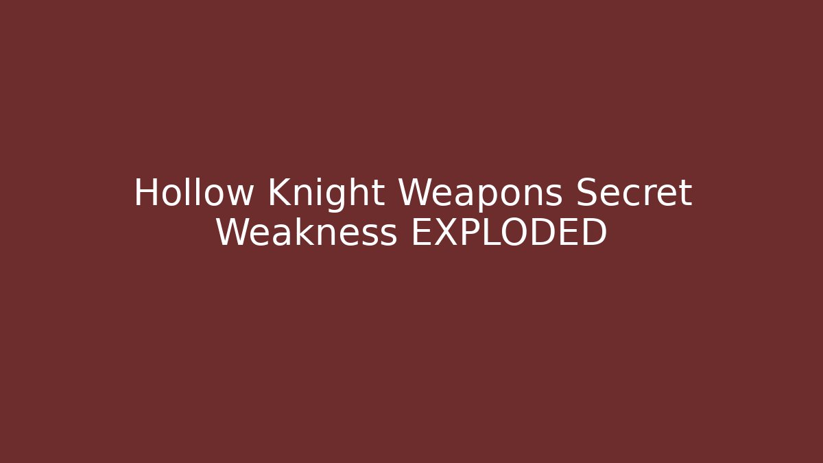 Hollow Knight Weapons Secret Weakness EXPLODED