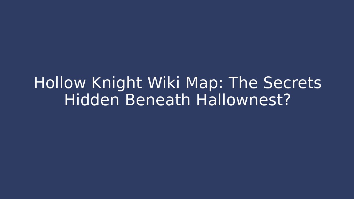 Hollow Knight Wiki Map: The Secrets Hidden Beneath Hallownest? - Critter Realm