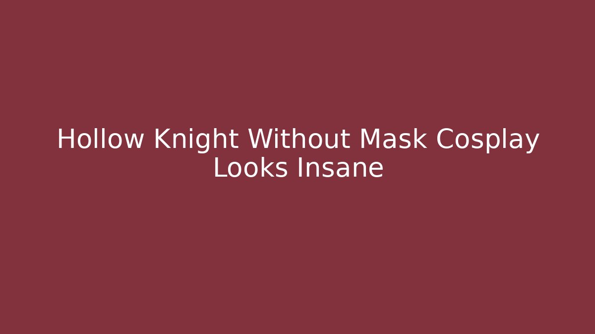 Hollow Knight Without Mask Cosplay Looks Insane