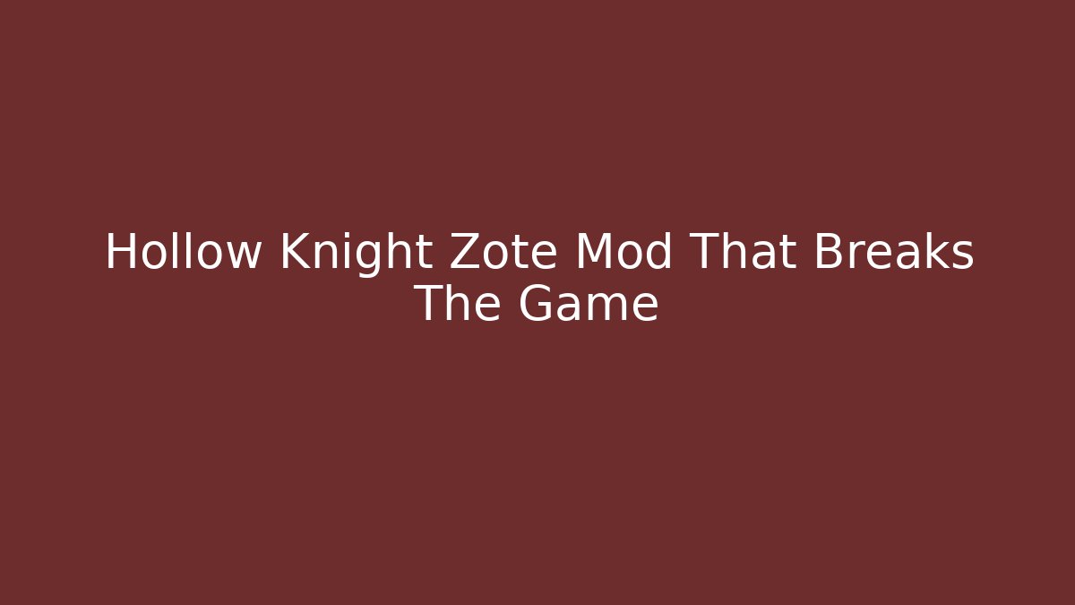 Hollow Knight Zote Mod That Breaks The Game