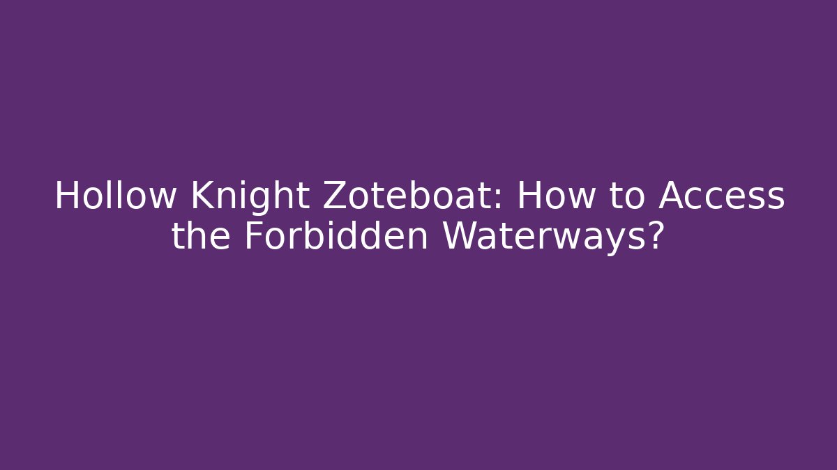 Hollow Knight Zoteboat: How to Access the Forbidden Waterways?