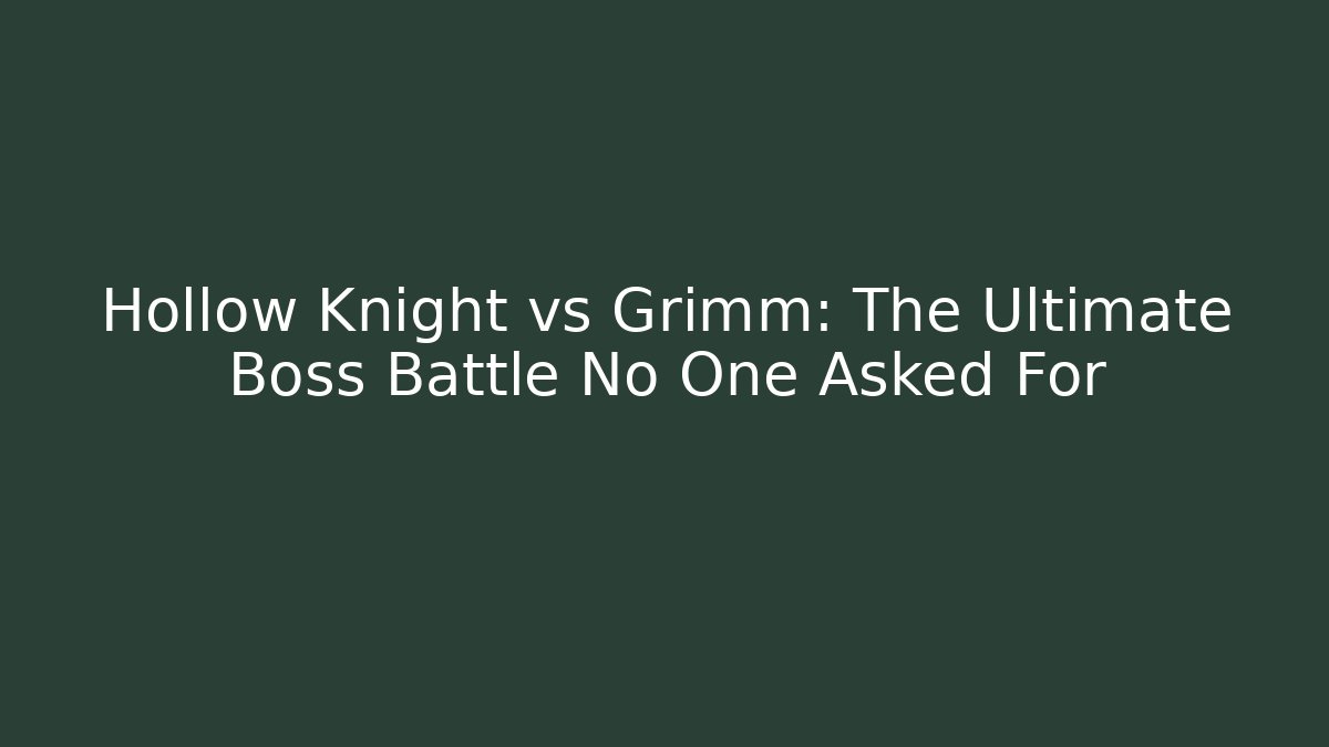 Hollow Knight vs Grimm: The Ultimate Boss Battle No One Asked For