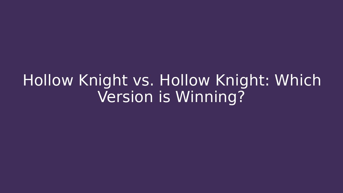 Hollow Knight vs. Hollow Knight: Which Version is Winning?