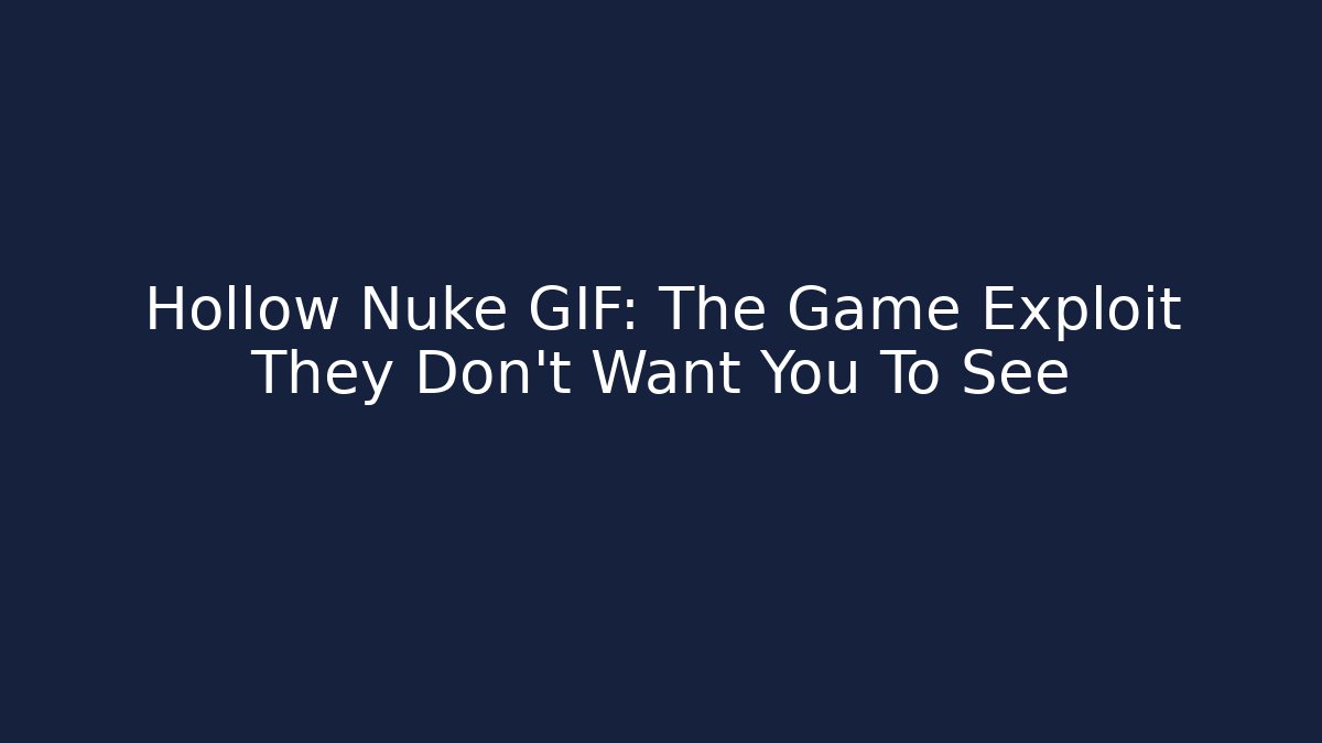 Hollow Nuke GIF: The Game Exploit They Don't Want You To See