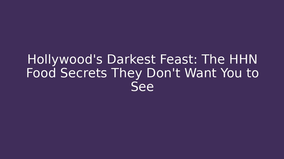 Hollywood's Darkest Feast: The HHN Food Secrets They Don't Want You to See