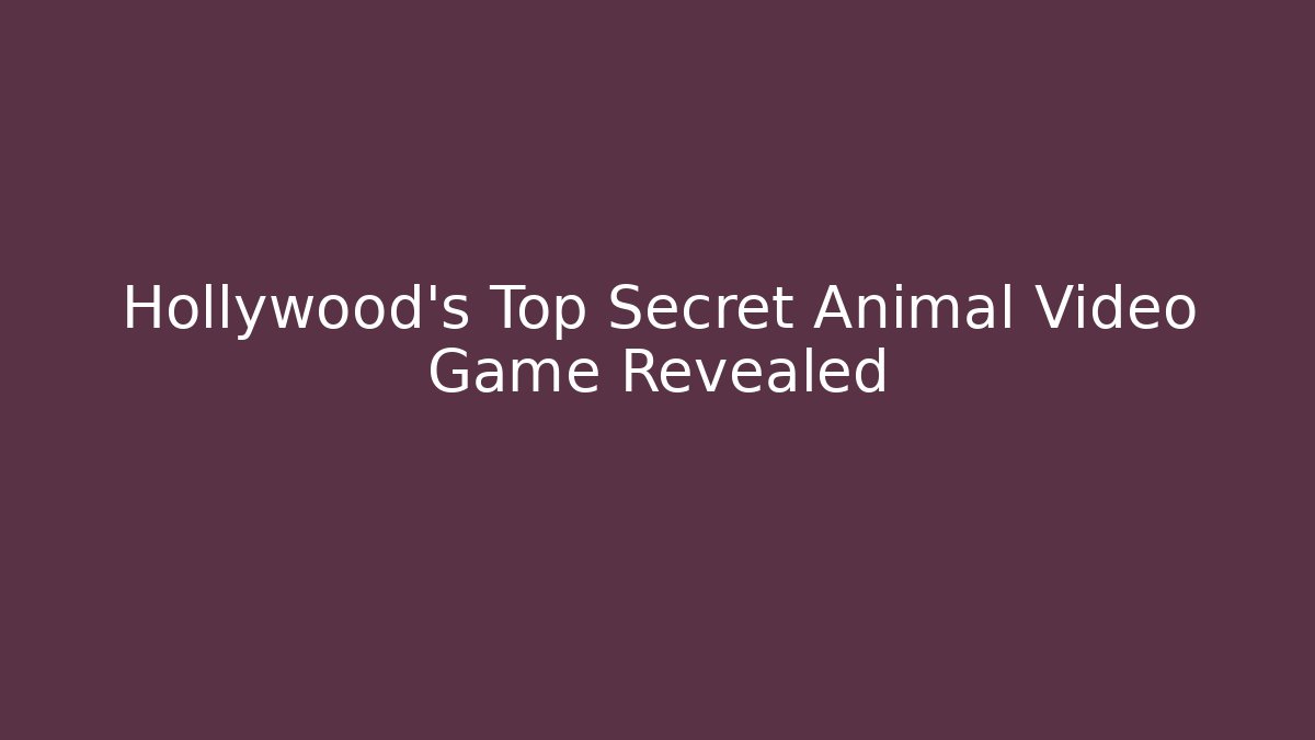Hollywood's Top Secret Animal Video Game Revealed