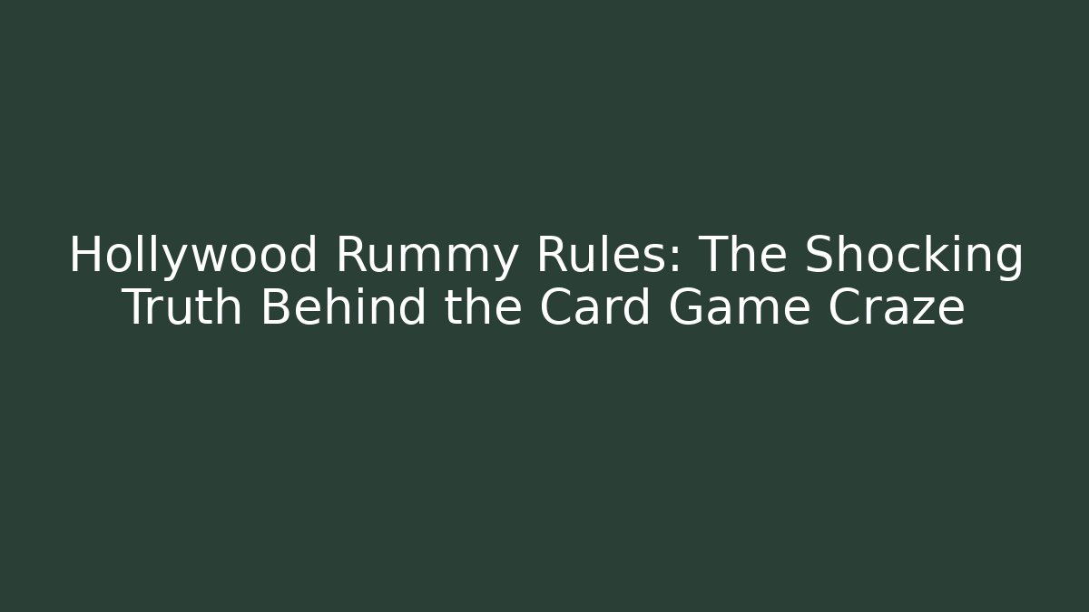 Hollywood Rummy Rules: The Shocking Truth Behind the Card Game Craze