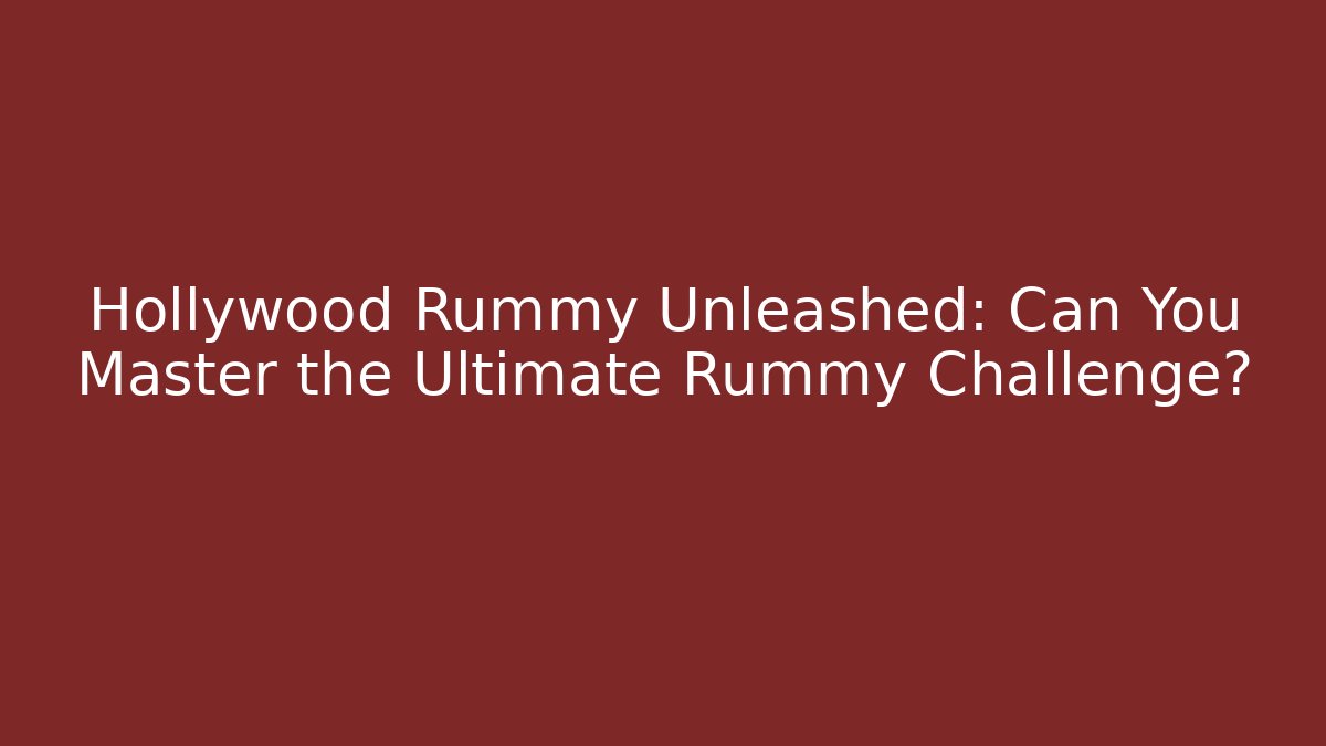 Hollywood Rummy Unleashed: Can You Master the Ultimate Rummy Challenge?