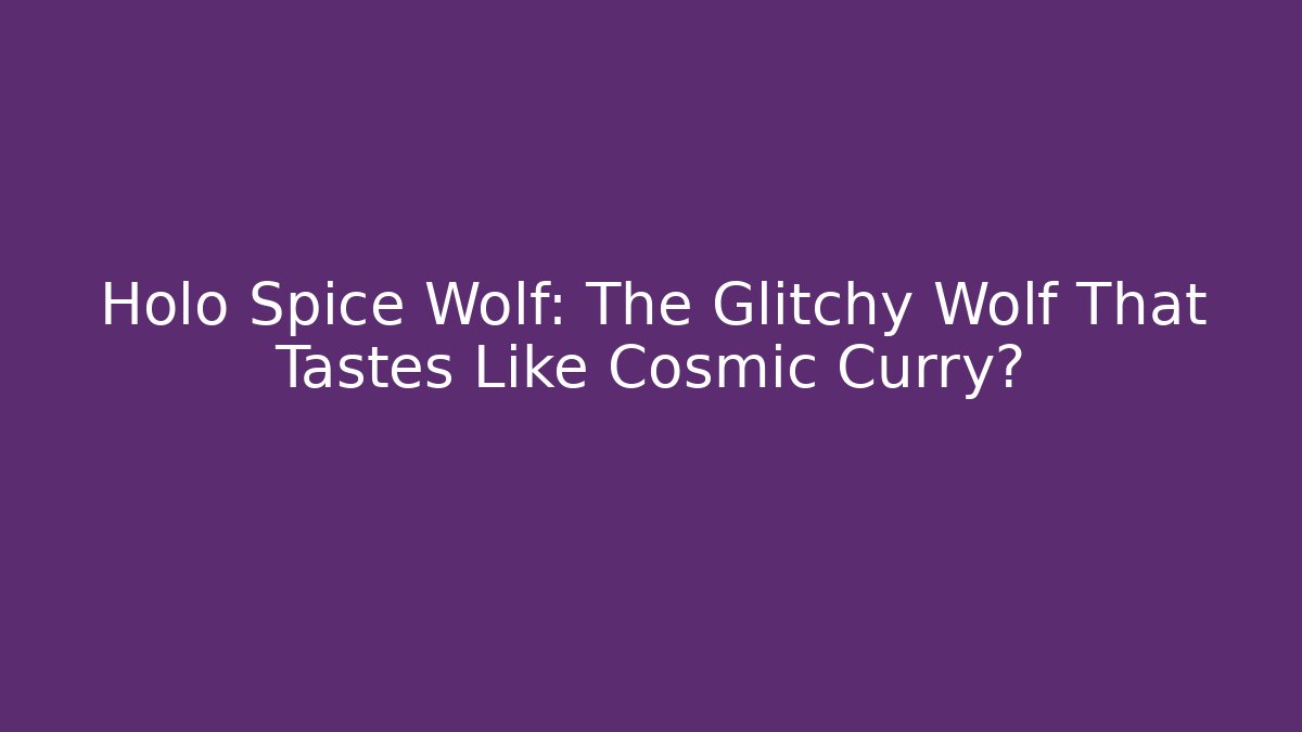 Holo Spice Wolf: The Glitchy Wolf That Tastes Like Cosmic Curry?