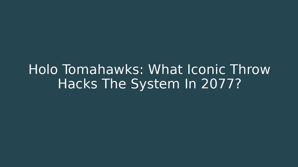 Holo Tomahawks: What Iconic Throw Hacks The System In 2077?