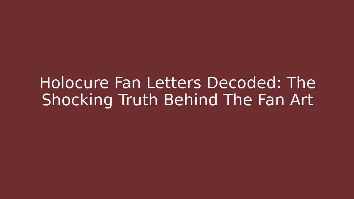 Holocure Fan Letters Decoded: The Shocking Truth Behind The Fan Art