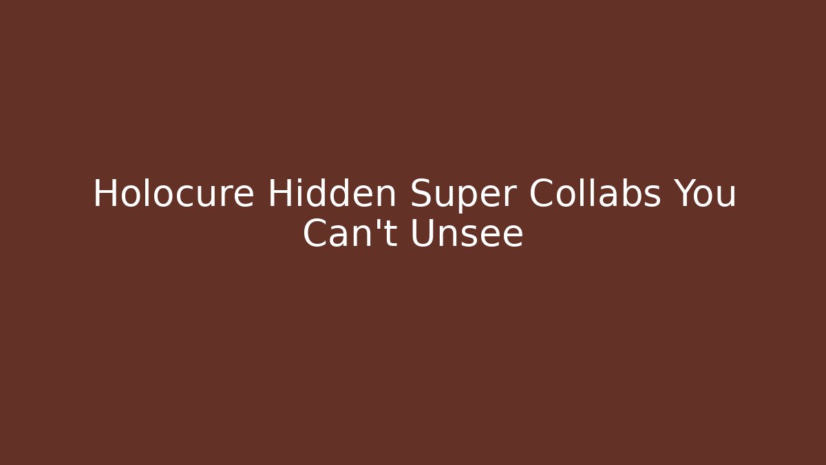 Holocure Hidden Super Collabs You Can't Unsee