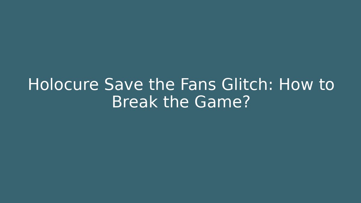 Holocure Save the Fans Glitch: How to Break the Game?