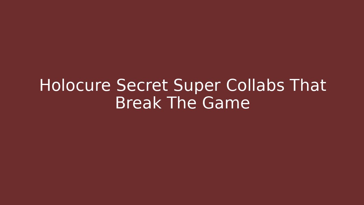 Holocure Secret Super Collabs That Break The Game