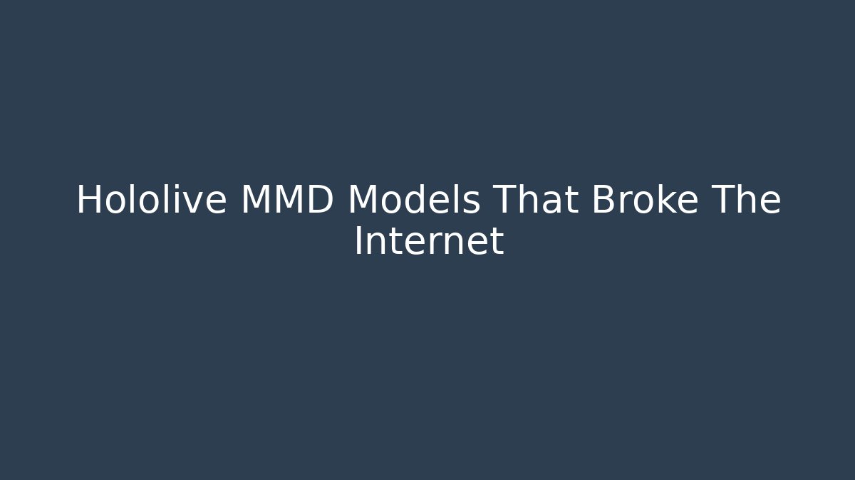 Hololive MMD Models That Broke The Internet