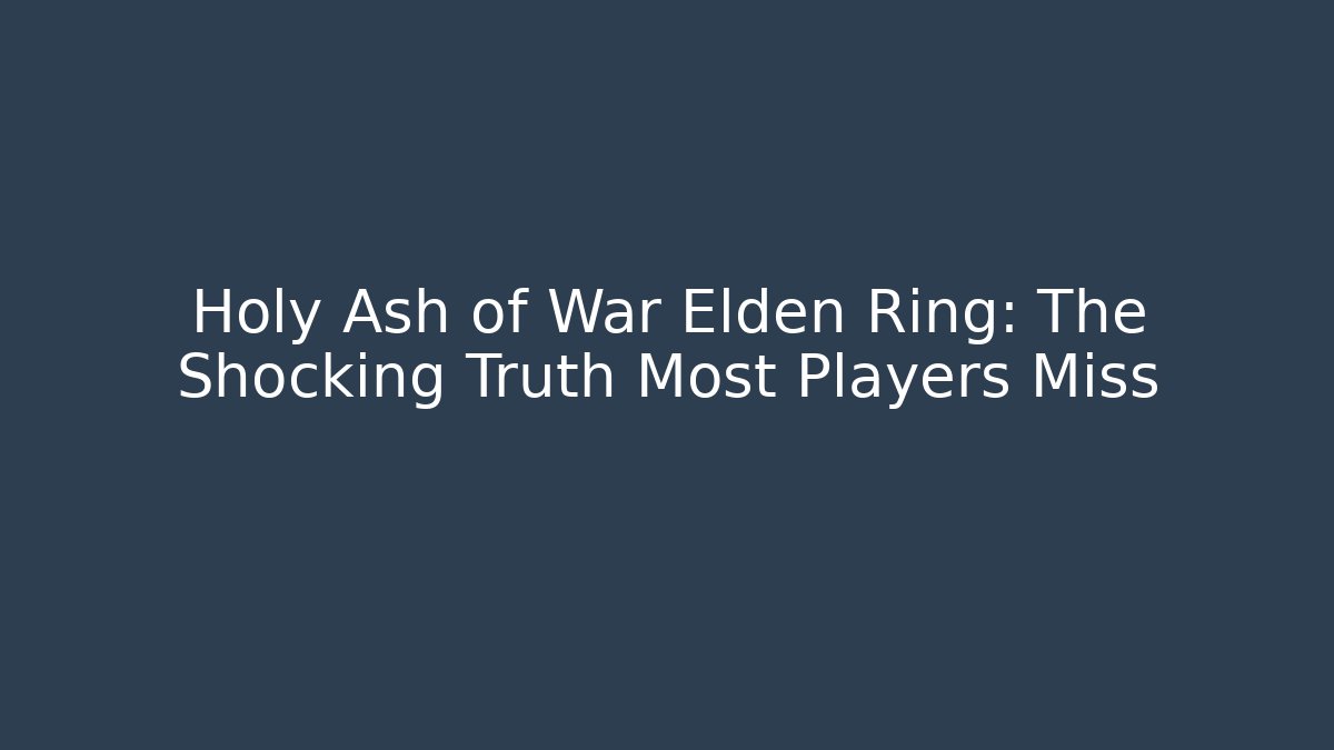 Holy Ash of War Elden Ring: The Shocking Truth Most Players Miss