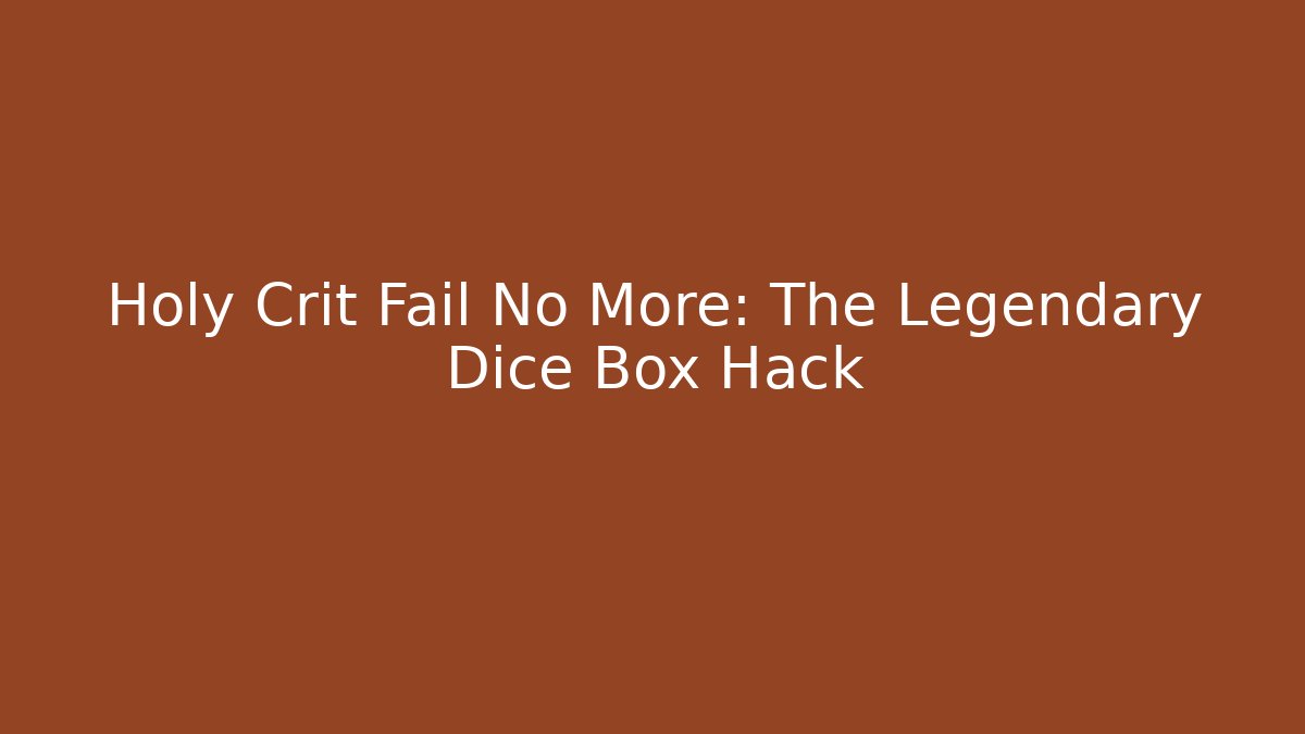 Holy Crit Fail No More: The Legendary Dice Box Hack - Critter Realm