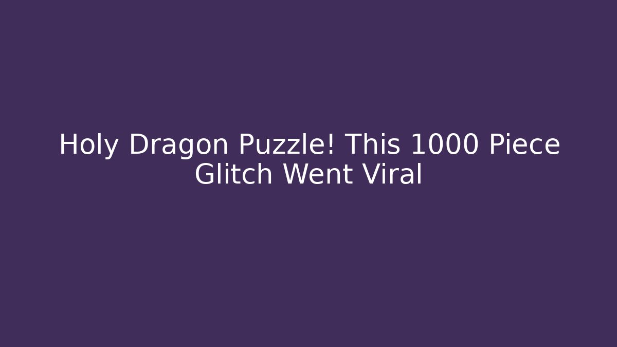 Holy Dragon Puzzle! This 1000 Piece Glitch Went Viral