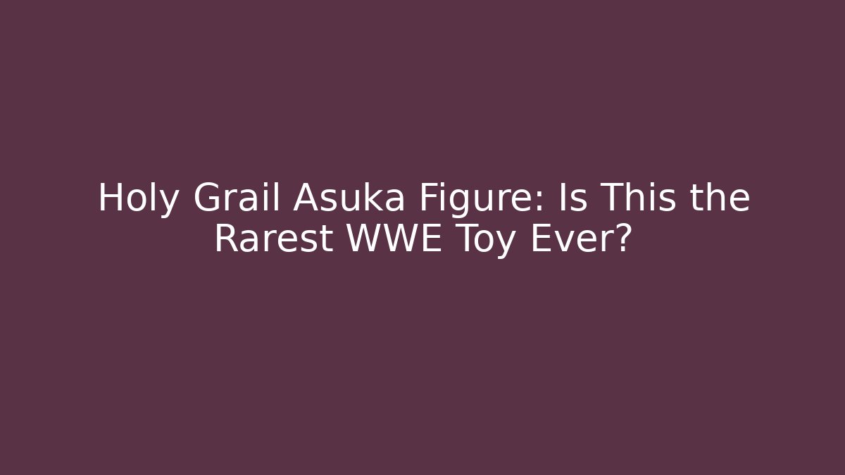 Holy Grail Asuka Figure: Is This the Rarest WWE Toy Ever?