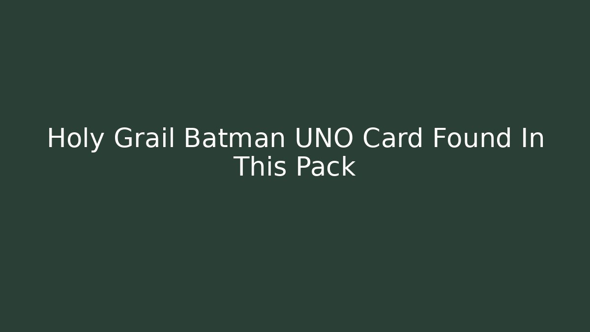 Holy Grail Batman UNO Card Found In This Pack