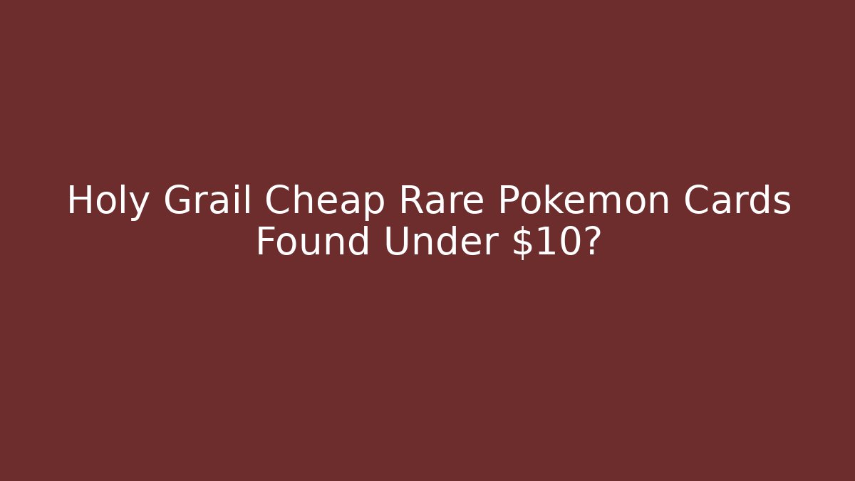 Holy Grail Cheap Rare Pokemon Cards Found Under $10?