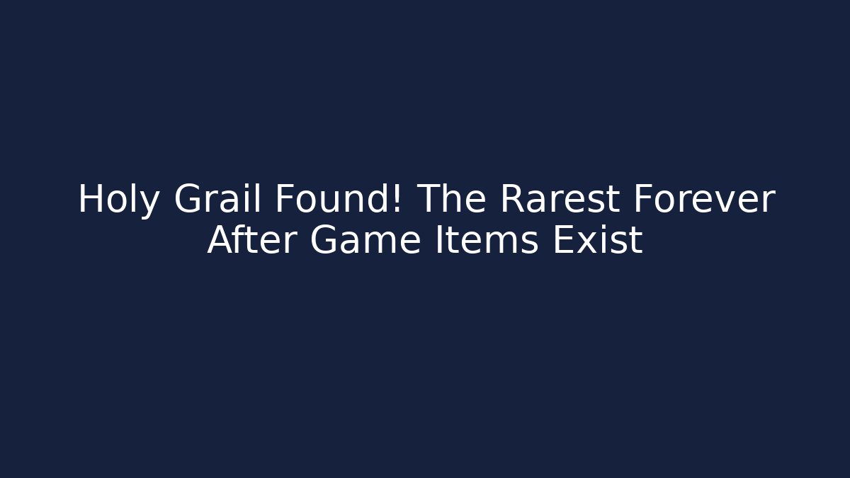 Holy Grail Found! The Rarest Forever After Game Items Exist