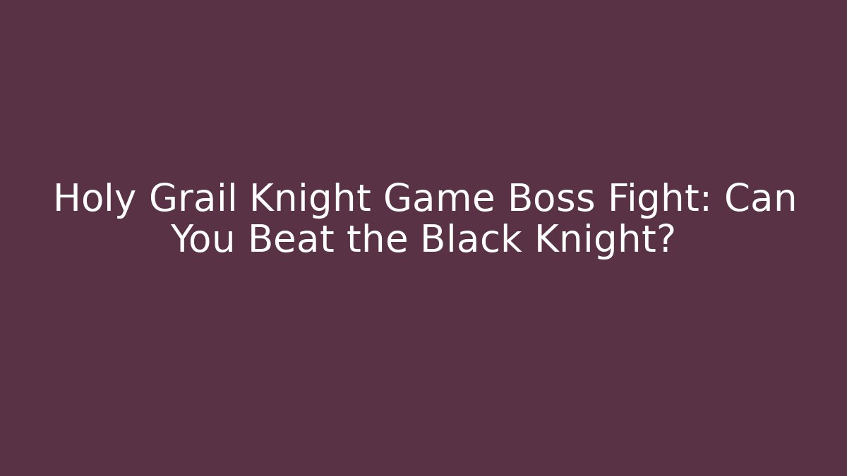 Holy Grail Knight Game Boss Fight: Can You Beat the Black Knight?