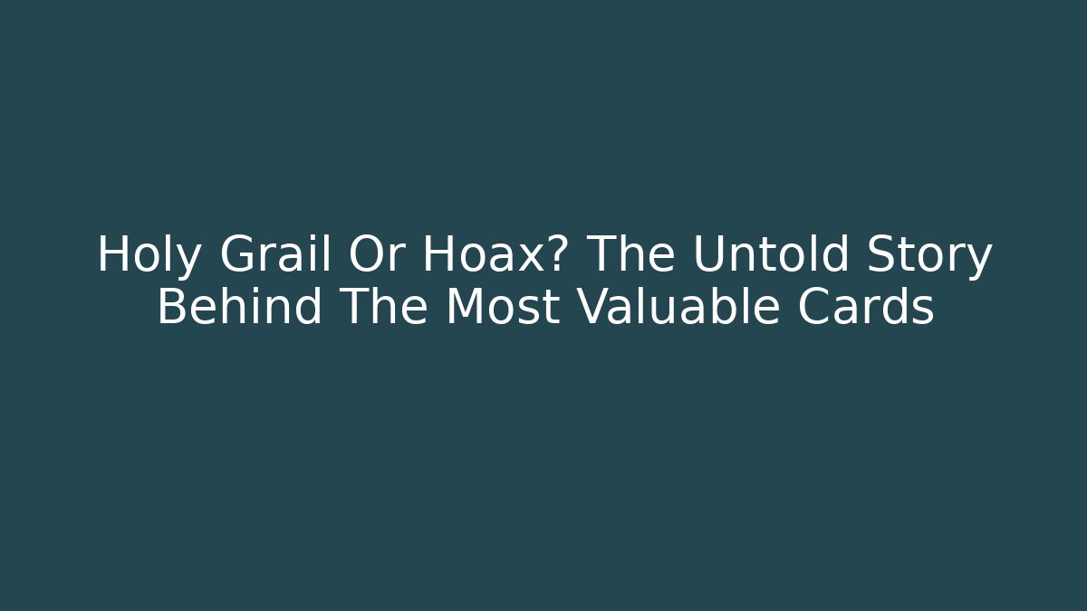 Holy Grail Or Hoax? The Untold Story Behind The Most Valuable Cards