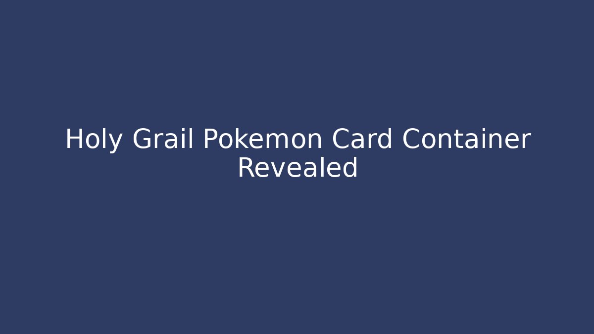 Holy Grail Pokémon Card Container Revealed