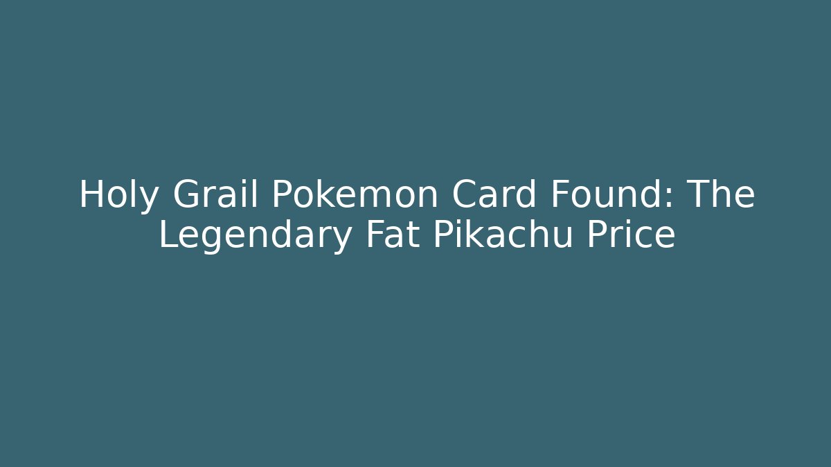 Holy Grail Pokémon Card Found: The Legendary Fat Pikachu Price
