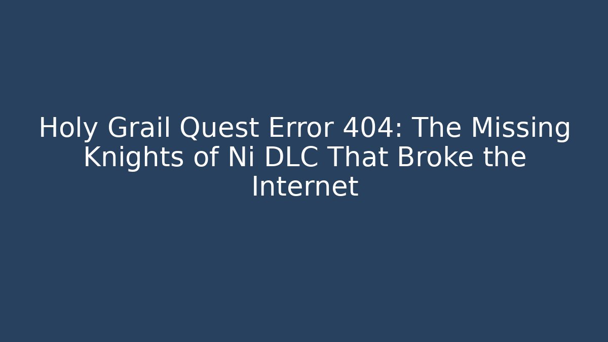 Holy Grail Quest Error 404: The Missing Knights of Ni DLC That Broke the Internet