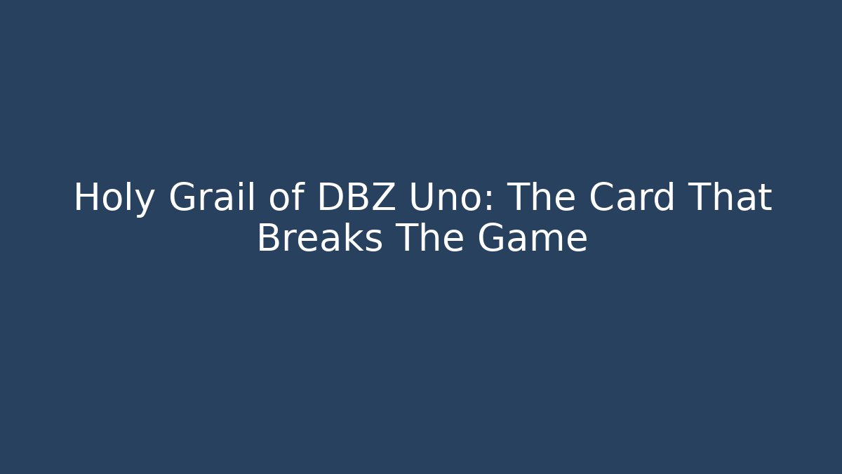 Holy Grail of DBZ Uno: The Card That Breaks The Game
