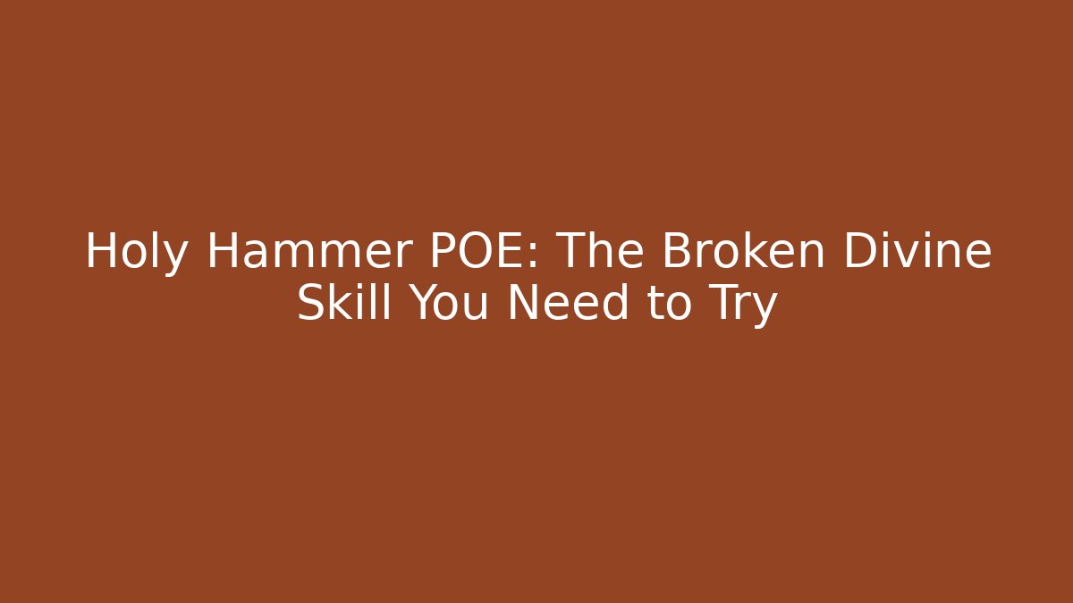 Holy Hammer POE: The Broken Divine Skill You Need to Try