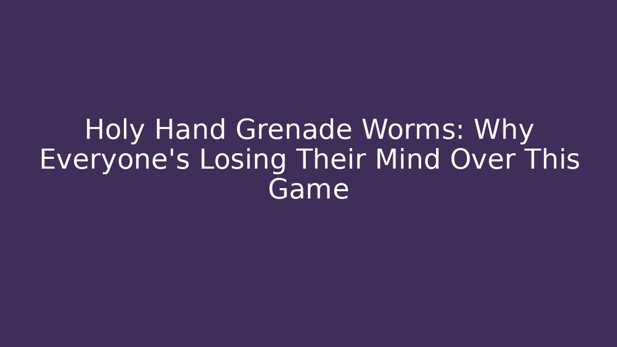 Holy Hand Grenade Worms: Why Everyone's Losing Their Mind Over This Game