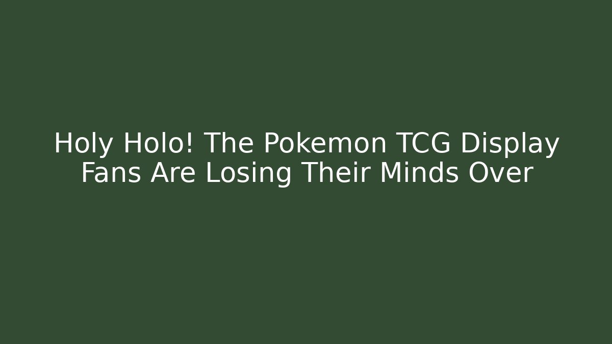 Holy Holo! The Pokémon TCG Display Fans Are Losing Their Minds Over