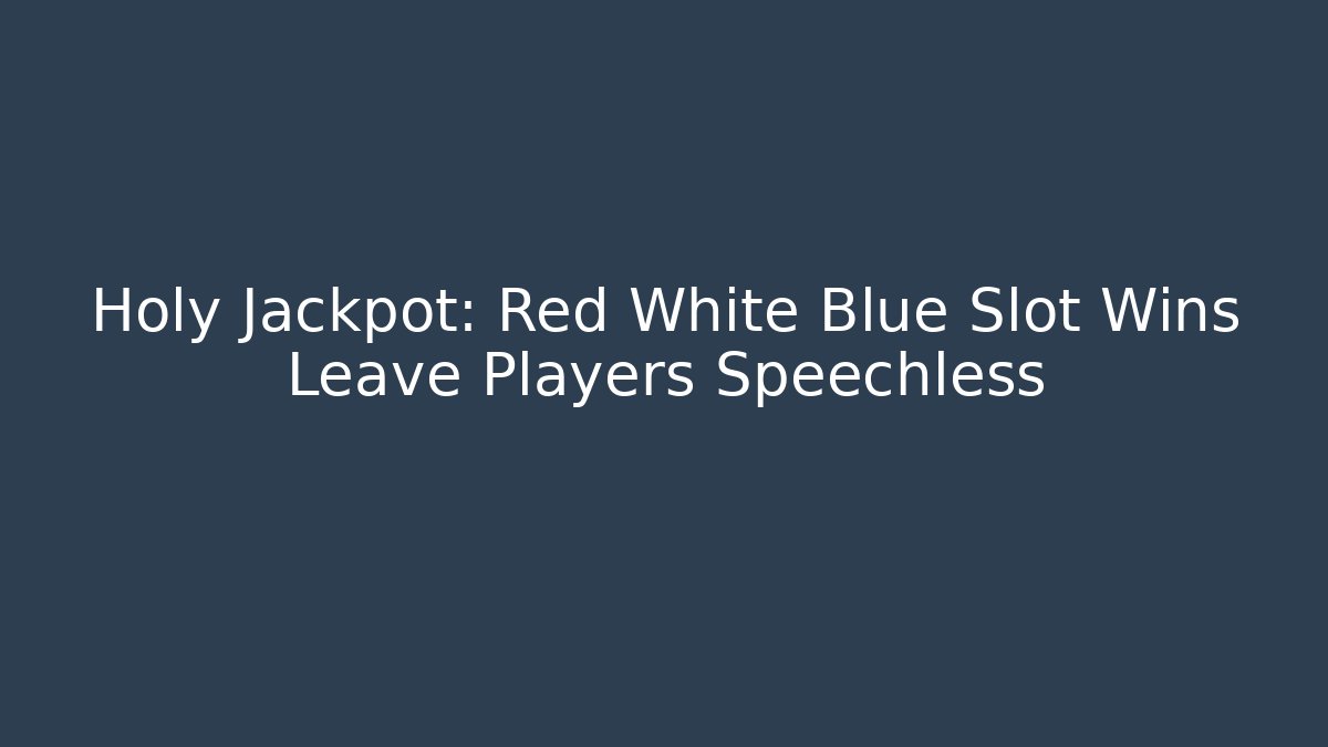 Holy Jackpot: Red White Blue Slot Wins Leave Players Speechless