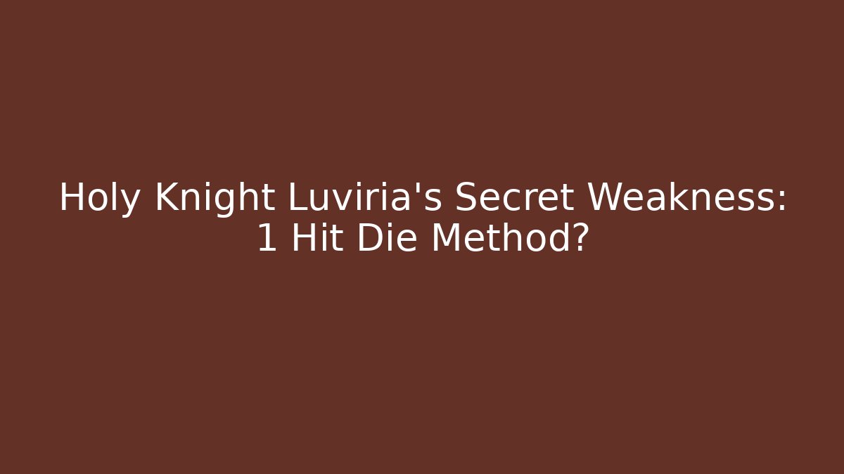Holy Knight Luviria's Secret Weakness: 1 Hit Die Method?