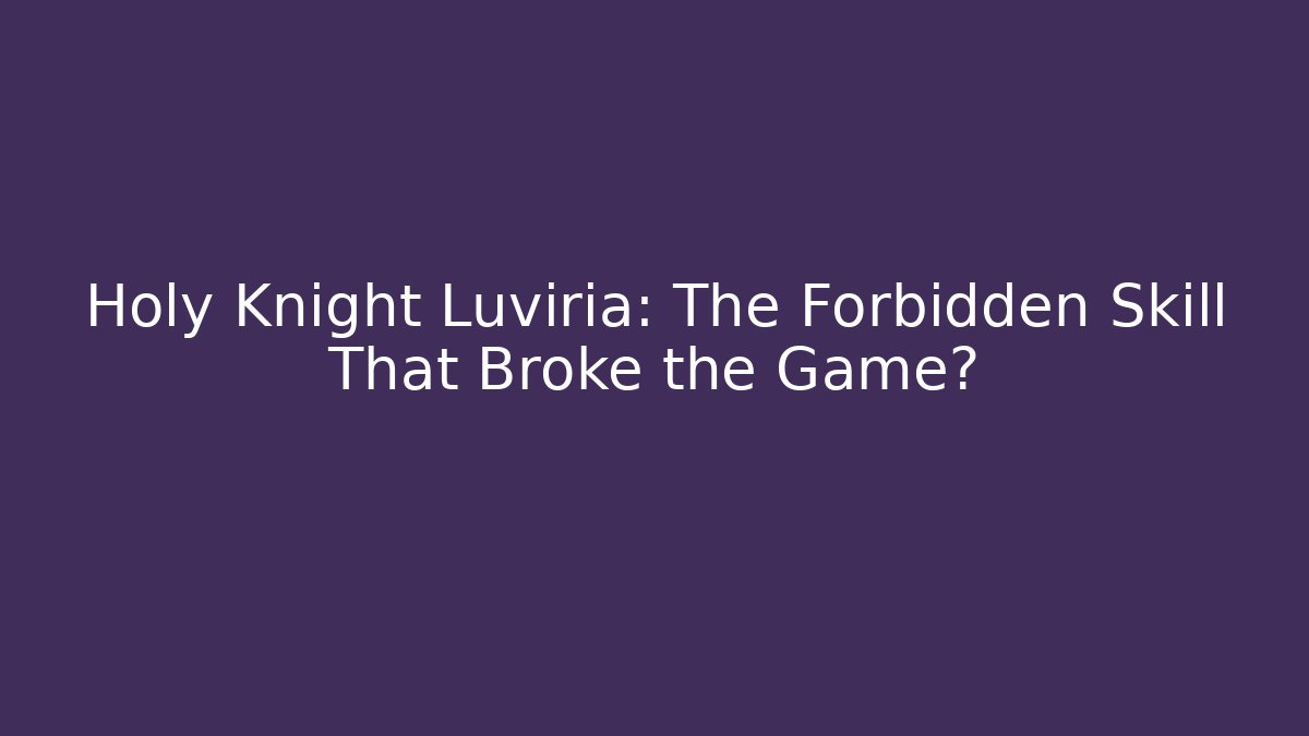 Holy Knight Luviria: The Forbidden Skill That Broke the Game?