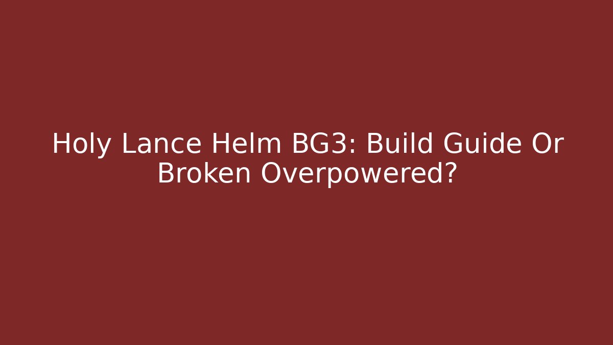 Holy Lance Helm BG3: Build Guide Or Broken Overpowered? - Critter Realm