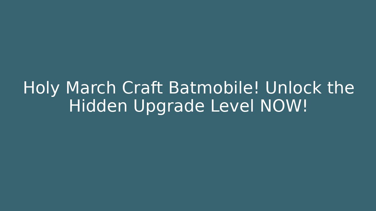 Holy March Craft Batmobile! Unlock the Hidden Upgrade Level NOW! - Critter Realm