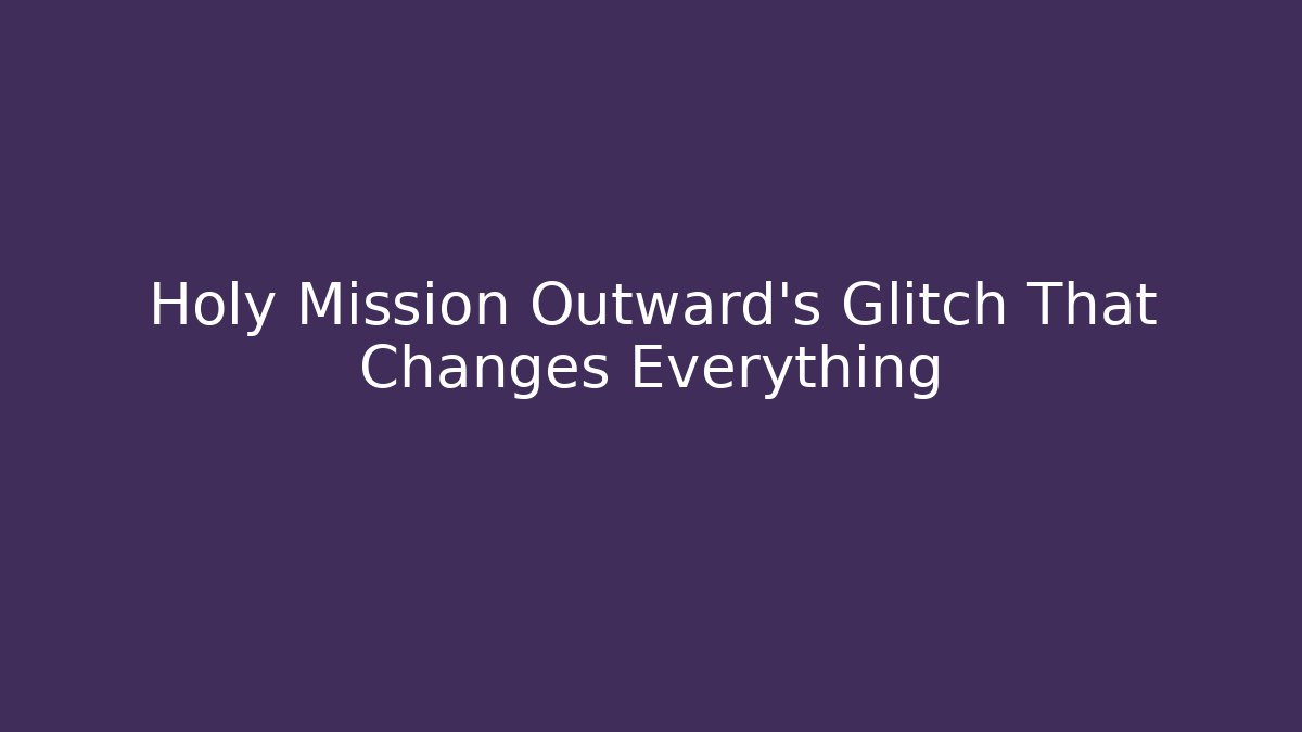 Holy Mission Outward's Glitch That Changes Everything