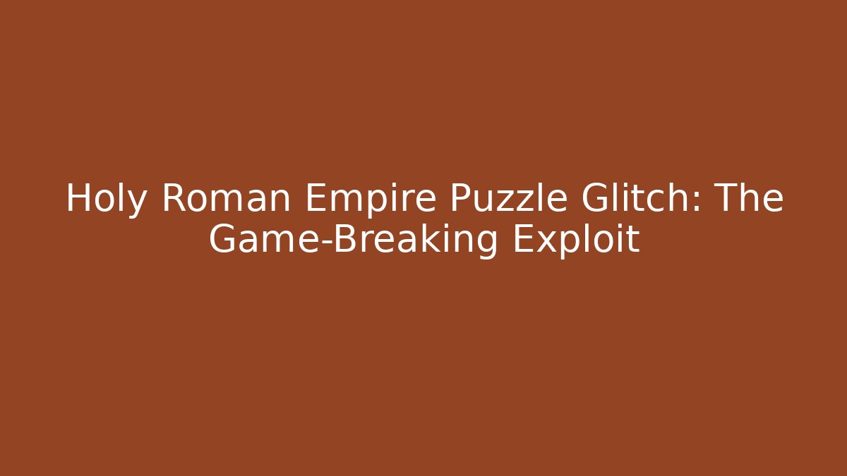 Holy Roman Empire Puzzle Glitch: The Game-Breaking Exploit - Critter Realm