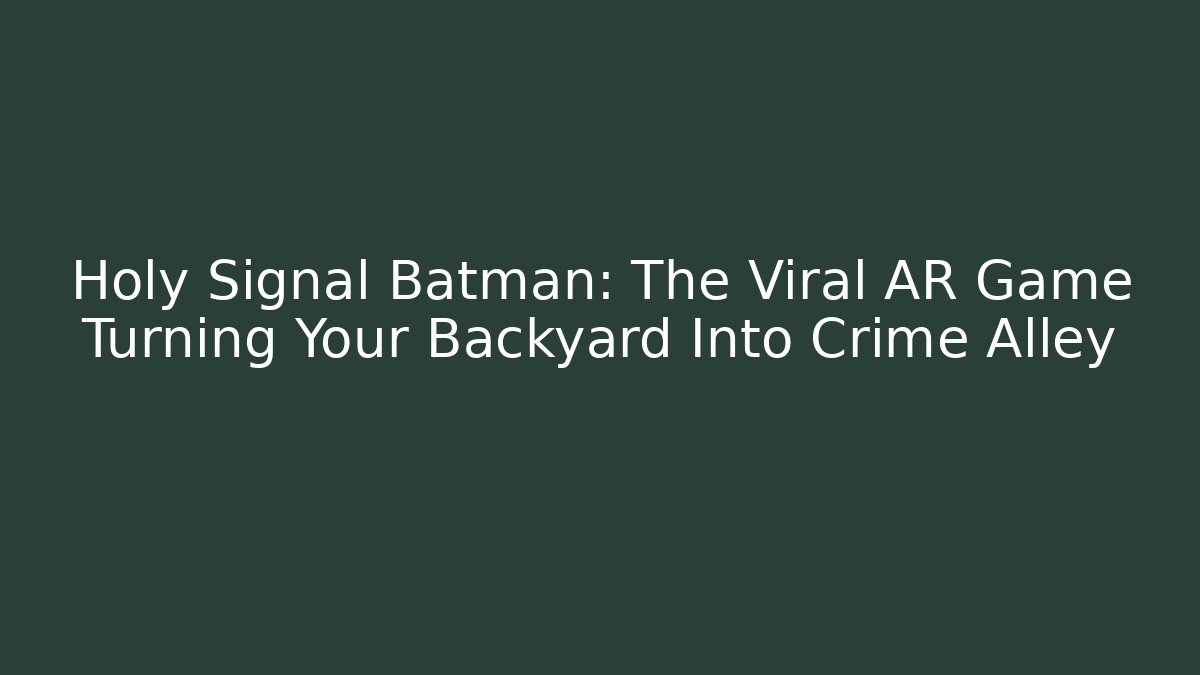 Holy Signal Batman: The Viral AR Game Turning Your Backyard Into Crime Alley