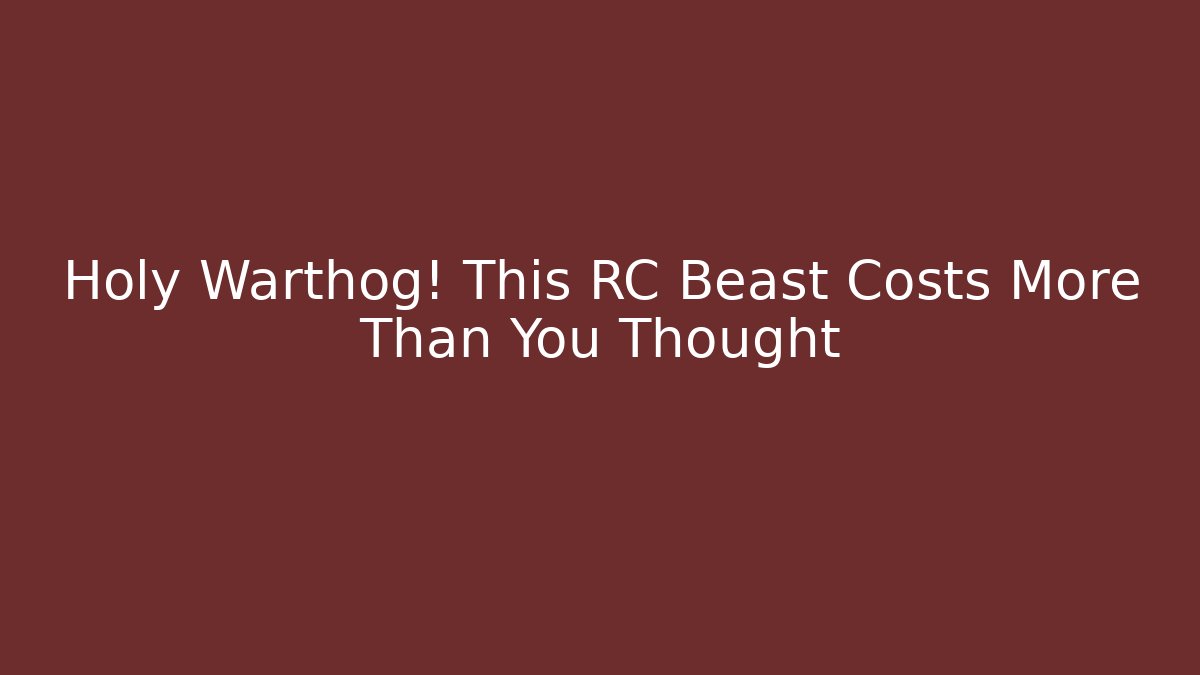 Holy Warthog! This RC Beast Costs More Than You Thought