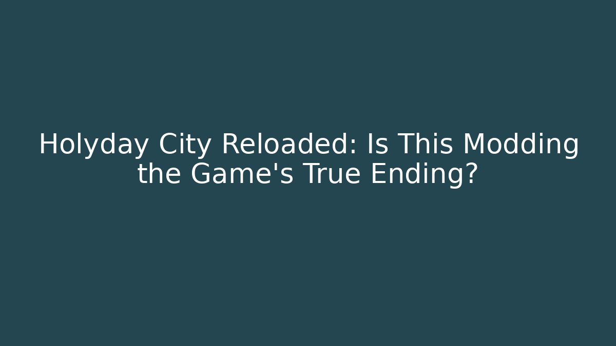 Holyday City Reloaded: Is This Modding the Game's True Ending?