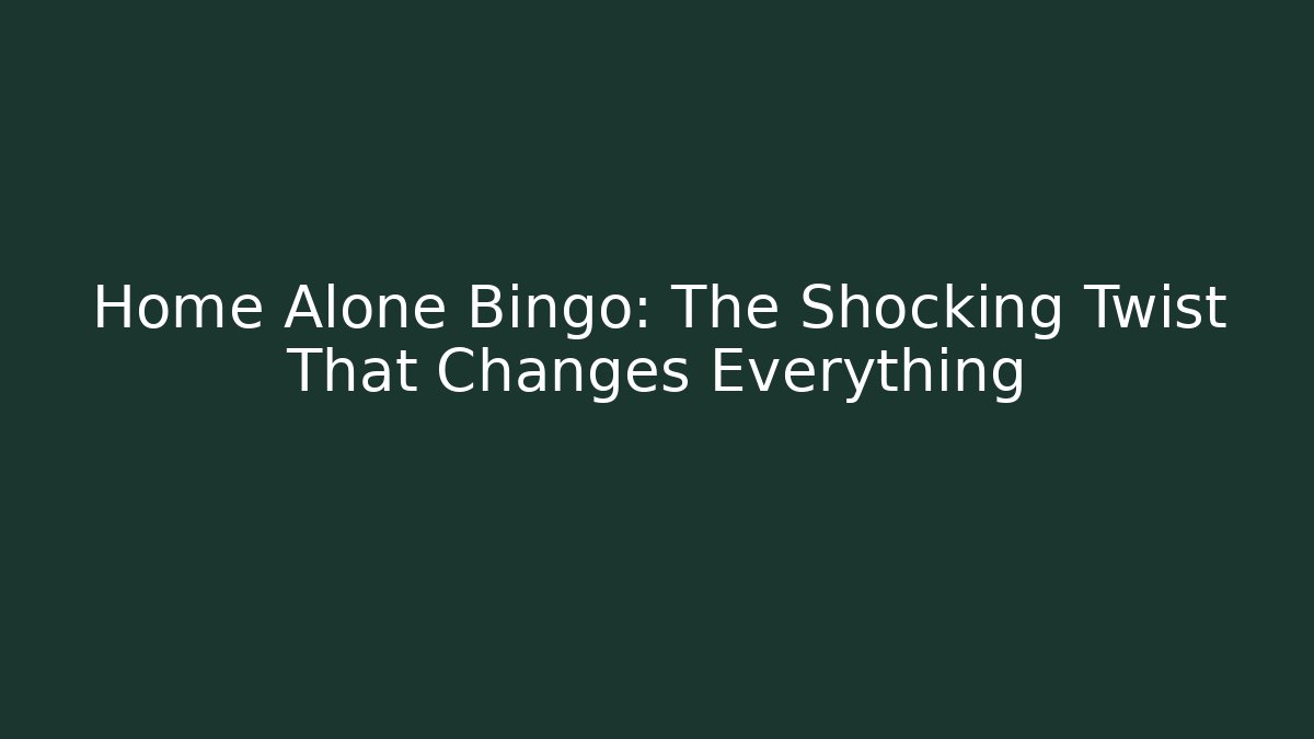 Home Alone Bingo: The Shocking Twist That Changes Everything