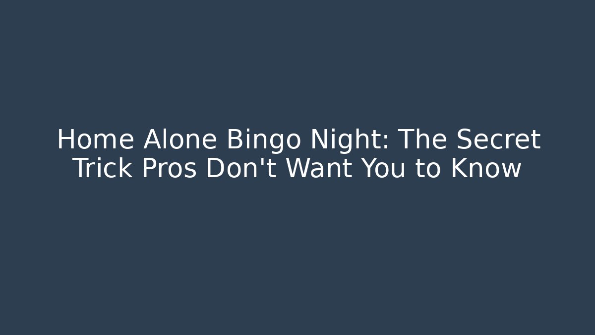 Home Alone Bingo Night: The Secret Trick Pros Don't Want You to Know