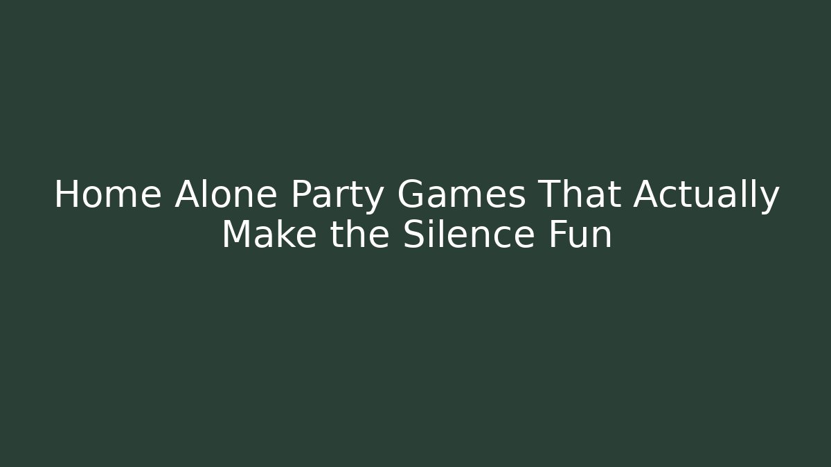 Home Alone Party Games That Actually Make the Silence Fun