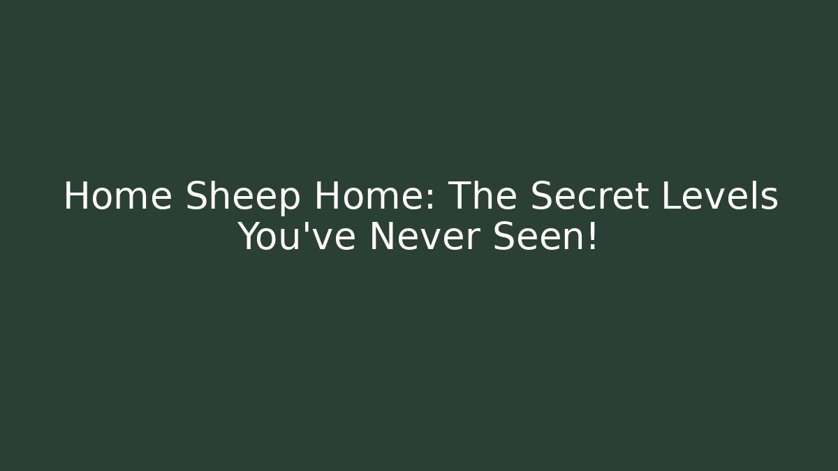 Home Sheep Home: The Secret Levels You’ve Never Seen!