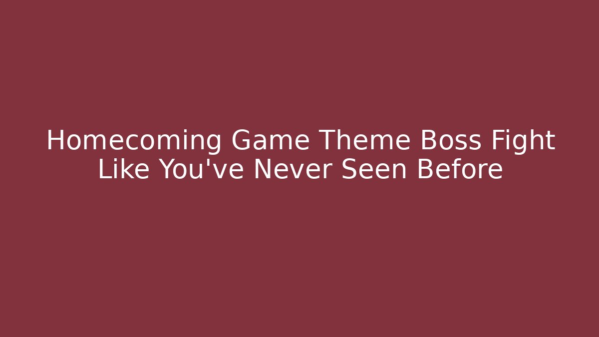 Homecoming Game Theme Boss Fight Like You've Never Seen Before